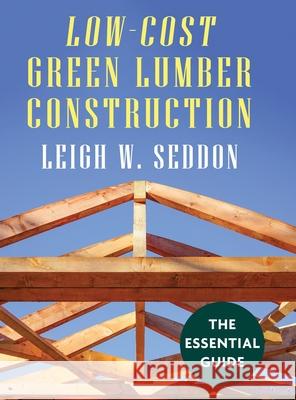 Low Cost Green Lumber Construction Leigh W Seddon 9781648370618 Echo Point Books & Media, LLC