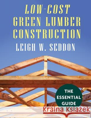 Low Cost Green Lumber Construction Leigh W Seddon 9781648370625 Echo Point Books & Media, LLC