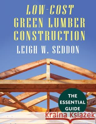 Low Cost Green Lumber Construction Leigh W Seddon 9781648370625