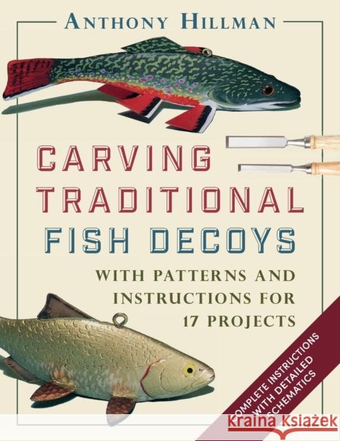 Carving Traditional Fish Decoys: With Patterns and Instructions for 17 Projects Anthony Hillman 9781648370670 Echo Point Books & Media, LLC