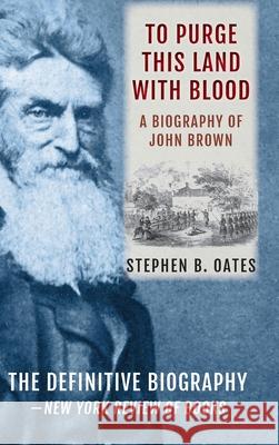 To Purge This Land with Blood: A Biography of John Brown [Updated Edition] Stephen B Oates 9781648370892