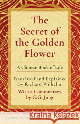 The Secret of the Golden Flower: A Chinese Book of Life Richard Wilhelm C G Jung  9781648371318 Echo Point Books & Media, LLC