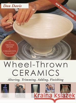 Wheel-Thrown Ceramics: Altering, Trimming, Adding, Finishing (A Lark Ceramics Book) Don Davis 9781648371653 Echo Point Books & Media, LLC