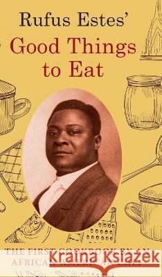 Rufus Estes' Good Things to Eat: The First Cookbook by an African-American Chef (Dover Cookbooks) Rufus Estes   9781648371882 Echo Point Books & Media, LLC