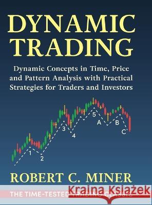 Dynamic Trading: Dynamic Concepts in Time, Price & Pattern Analysis With Practical Strategies for Traders & Investors Robert Miner 9781648372155 Echo Point Books & Media, LLC