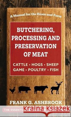 Butchering, Processing and Preservation of Meat Frank G Ashbrook   9781648372285 Echo Point Books & Media, LLC