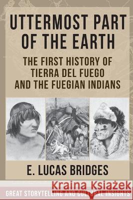 Uttermost Part of the Earth: Indians of Tierra Del Fuego Lucas Bridges 9781648372810 Echo Point Books & Media, LLC