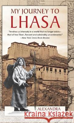 My Journey to Lhasa: The Classic Story of the Only Western Woman Who Succeeded in Entering the Forbidden City Alexandra David-Neel   9781648373268