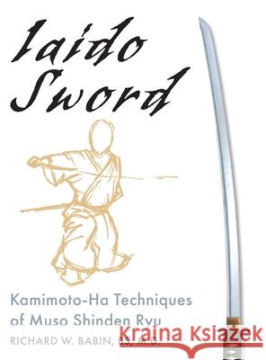 Iaido Sword: Kamimoto-Ha Techniques of Muso Shinden Ryu Richard Babin 9781648374500