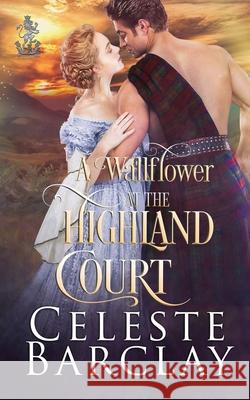 A Wallflower at the Highland Court Celeste Barclay 9781648391514 Oliver-Heber Books