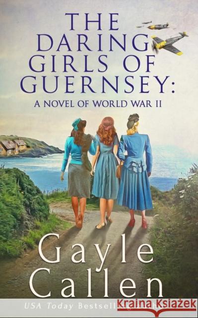 The Daring Girls of Guernsey Gayle Callen 9781648391774