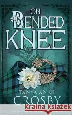 On Bended Knee Tanya Anne Crosby   9781648392351 Oliver-Heber Books