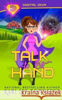 Talk to the Hand Kari Lee Townsend 9781648393778 Oliver-Heber Books