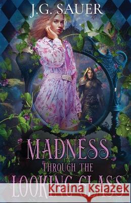 Madness Through the Looking Glass J G Sauer   9781648393976 Oliver-Heber Books
