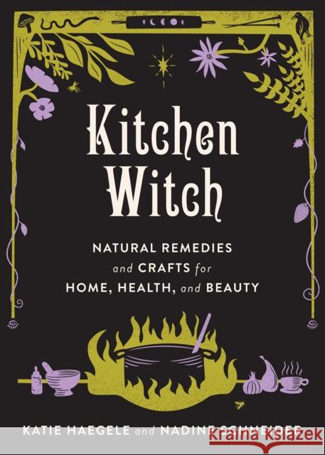 Kitchen Witch Natural Remedies and Crafts for Home, Health, and Beauty: Natural Remedies and Crafts for Home, Health, and Beauty Haegele, Katie 9781648410413 Microcosm Publishing