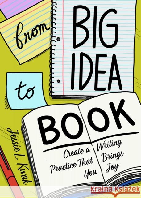 From Big Idea to Book: Create a Writing Process That Brings You Joy Kwak, Jessie L. 9781648410628 Microcosm Publishing