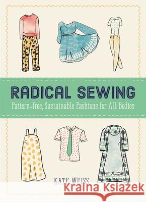 Radical Sewing: Pattern-Free, Sustainable Fashions for All Bodies Weiss, Kate 9781648410901 Microcosm Publishing