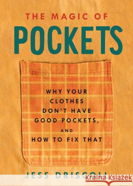 The Magic of Pockets: Why Your Clothes Don't Have Good Pockets, and How to Fix That Jess Driscoll 9781648411076