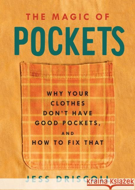 The Magic of Pockets: Why Your Clothes Don't Have Good Pockets and How to Fix That Driscoll, Jess 9781648411076 Microcosm Publishing
