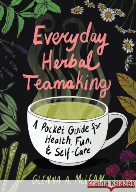 Everyday Herbal Teamaking: A Pocket Guide for Health McLean, Glenna A. 9781648412028 Microcosm Publishing