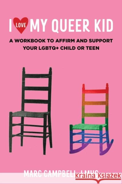 I Love My Queer Kid: A Workbook to Affirm and Support Your LGBTQ+ Child or Teen Marc Campbell 9781648412301 Microcosm Publishing