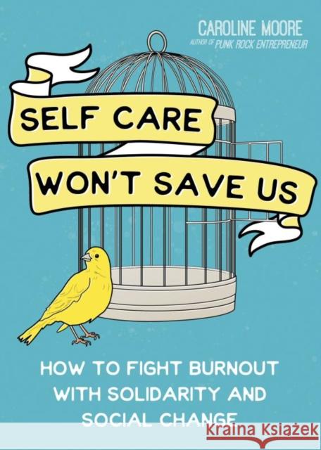 Self Care Can't Save Us: How Solidarity, Not Self Care, Will Save Us From Hustle Culture Caroline Moore 9781648412417 Microcosm Publishing