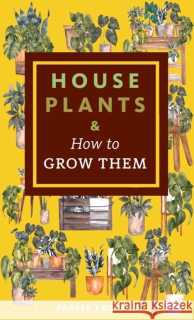 Houseplants & How to Grow Them Parker T. Barnes 9781648412585 Microcosm Publishing