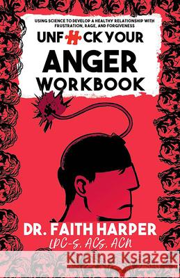 Unfuck Your Anger Workbook: Using Science to Understand Frustration, Rage and Forgiveness. Faith G. Harper 9781648413018