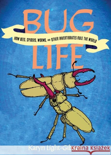 Bug Life: How Insects, Spiders, Bees, and Worms Run the World Karyn Light-Gibson 9781648413094 Microcosm Publishing