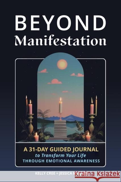 Beyond Manifestation: A 31-Day Guided Journal to Transform Your Life Through Emotional Awareness School of Life Design 9781648413490 Microcosm Publishing