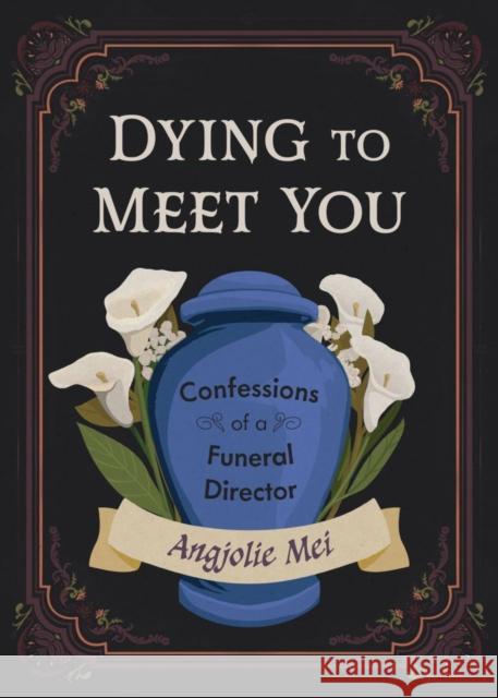 Dying to Meet You: Confessions of a Funeral Director Angjolie Mei 9781648414381 Microcosm Publishing