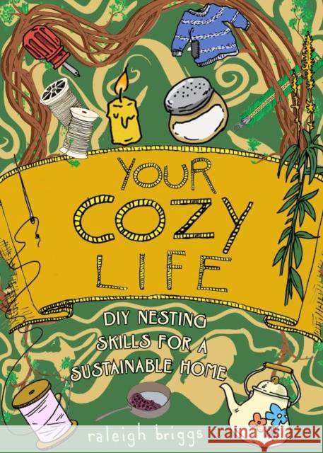 Your Cozy Life: DIY Nesting Skills for a Sustainable Home Raleigh Briggs 9781648414831