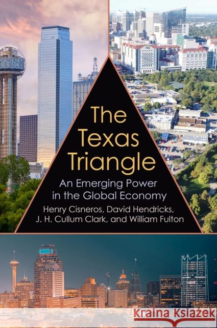 The Texas Triangle: An Emerging Power in the Global Economy Volume 27 Cisneros, Henry 9781648430091 Texas A&M University Press