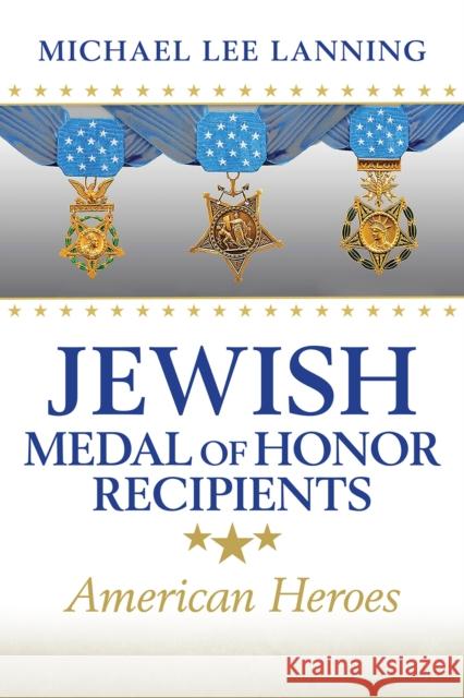Jewish Medal of Honor Recipients: American Heroes Lanning, Michael Lee 9781648430367