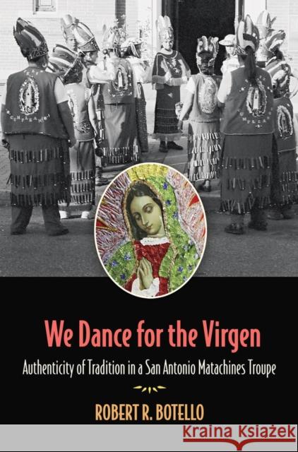 We Dance for the Virgen Volume 19: Authenticity of Tradition in a San Antonio Matachines Troupe  9781648430473 Texas A&M University Press