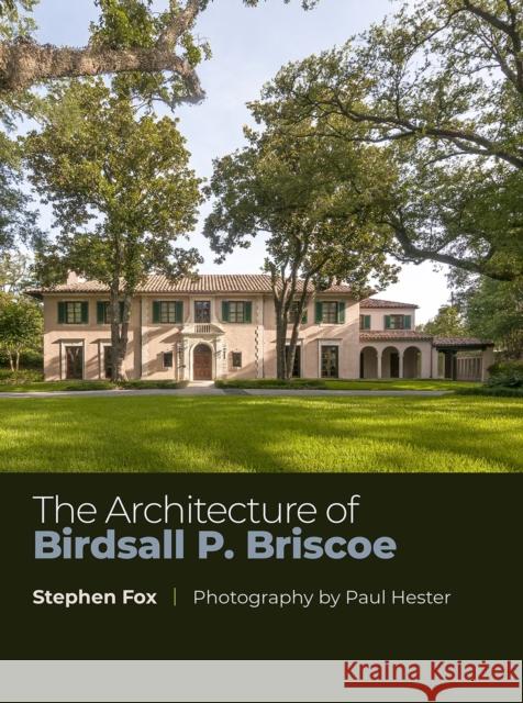 The Architecture of Birdsall P. Briscoe: Volume 24 Fox, Stephen 9781648430527 Texas A&M University Press