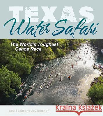 Texas Water Safari: The World\'s Toughest Canoe Race Bob Spain Joy Emshoff 9781648430589 Texas A&M University Press