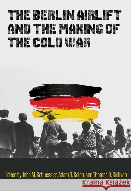 The Berlin Airlift and the Making of the Cold War: Volume 173 Schuessler, John M. 9781648430602 Texas A&M University Press