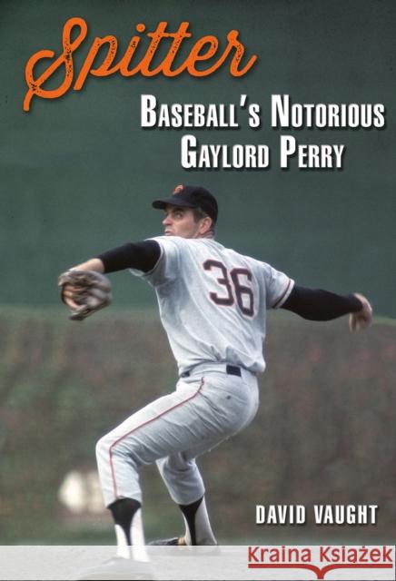 Spitter: Baseball's Notorious Gaylord Perry Vaught, David 9781648430640