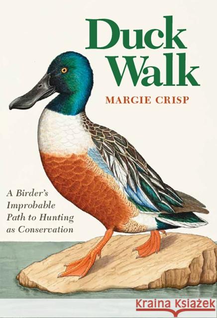 Duck Walk: A Birder's Improbable Path to Hunting as Conservation Crisp, Margie 9781648430770 Texas A&M University Press