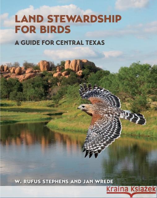 Land Stewardship for Birds: A Guide for Central Texas Jan Wrede 9781648430794 Texas A&M University Press