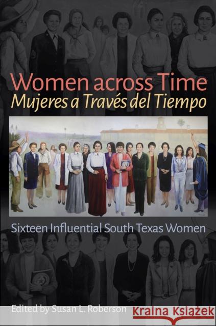 Women Across Time / Mujeres a Través del Tiempo: Sixteen Influential South Texas Women Roberson, Susan L. 9781648430855
