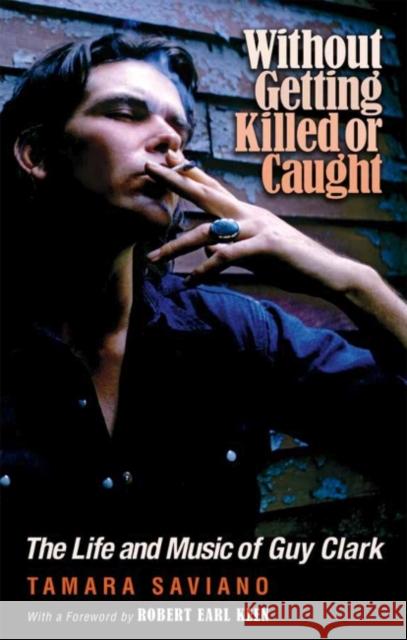 Without Getting Killed or Caught: The Life and Music of Guy Clark Tamara Saviano Earl Keen Robert 9781648430909 Texas A&M University Press