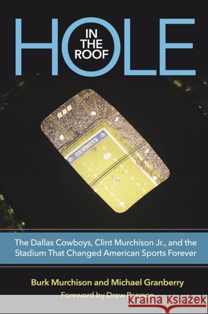 Hole in the Roof: The Dallas Cowboys, Clint Murchison Jr., and the Stadium That Changed American Sports Forever Murchison, Burk 9781648430961 Texas A&M University Press