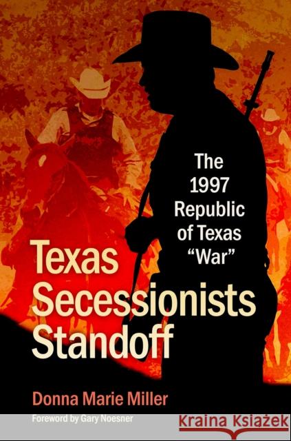 Texas Secessionists Standoff: The 1997 Republic of Texas War Miller, Donna Marie 9781648430985