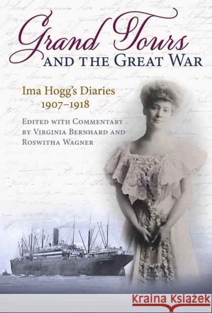 Grand Tours and the Great War: Ima Hogg's Diaries, 1907-1918 Bernhard, Virginia 9781648431029