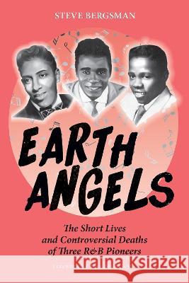 Earth Angels: The Short Lives and Controversial Deaths of Three R&B Pioneers Steve Bergsman 9781648431258 Texas A&M University Press