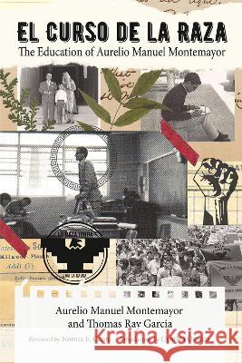 El Curso de la Raza: The Education of Aurelio Manuel Montemayor Thomas Ray Garcia Aurelio Montemayor Norma E. Cant? 9781648431272