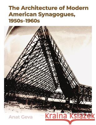 The Architecture of Modern American Synagogues, 1950s-1960s Anat Geva 9781648431357 Texas A&M University Press