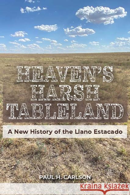 Heaven's Harsh Tableland Paul H. Carlson 9781648431548 Texas A&M University Press